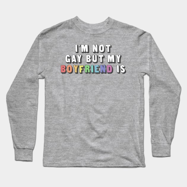 I'm Not Gay But My Boyfriend Is / Humorous Slogan Design Long Sleeve T-Shirt by DankFutura